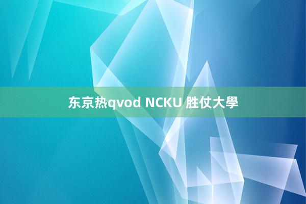 东京热qvod NCKU 胜仗大學