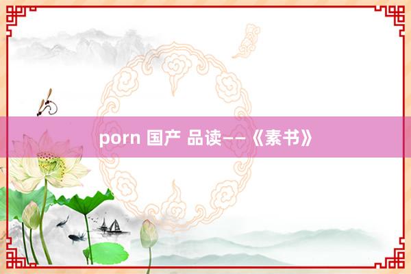 porn 国产 品读——《素书》